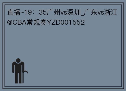 直播~19：35广州vs深圳_广东vs浙江@CBA常规赛YZD001552